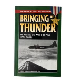 BRINGING THE THUNDER THE MISSIONS OF A WORLD WAR II B29 Gordon Bennett Robertson
